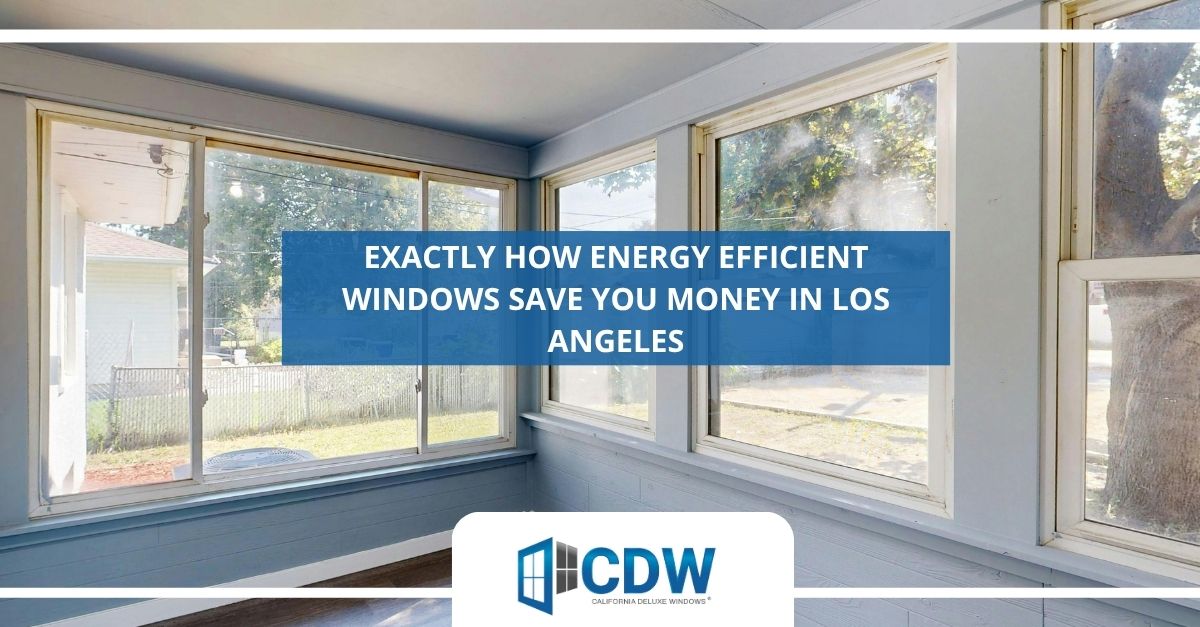 exactly how energy efficient windows save you money in los angeles 