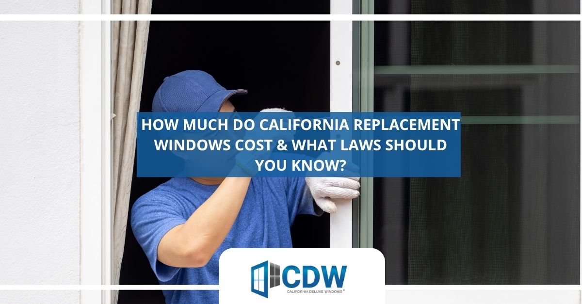 how much do california replacement windows cost what laws should you know