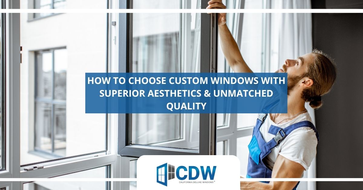 how to choose custom windows with superior aesthetics unmatched quality