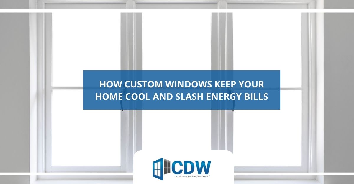 how custom windows keep your home cool and slash energy bills