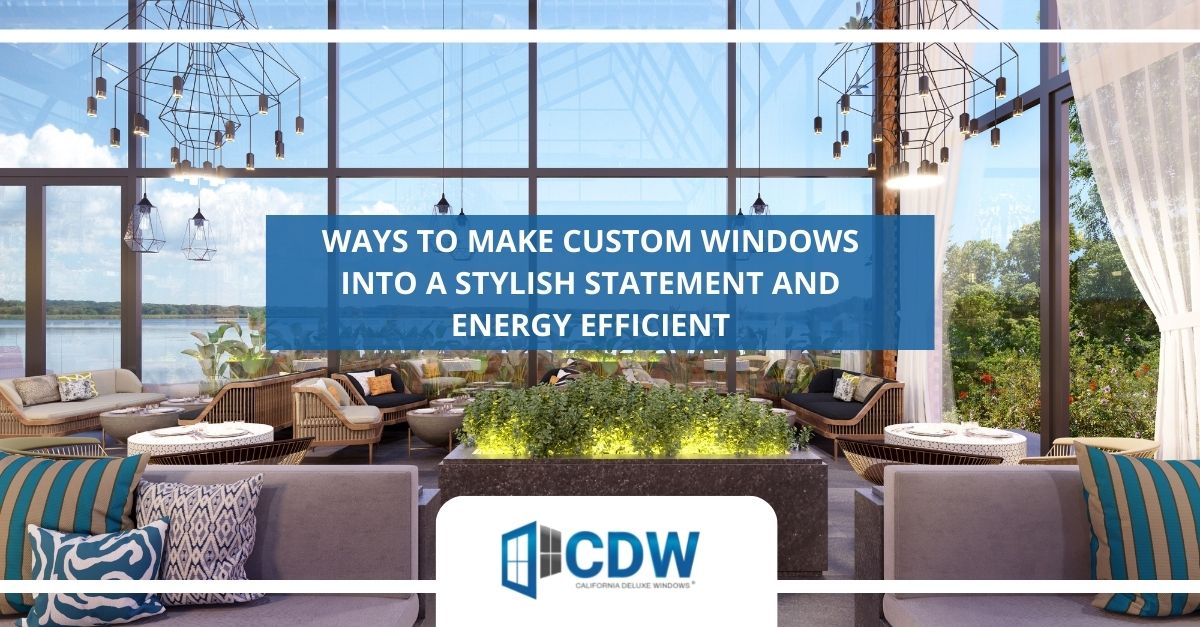 Ways to Make Custom Windows into a Stylish Statement and Energy Efficient