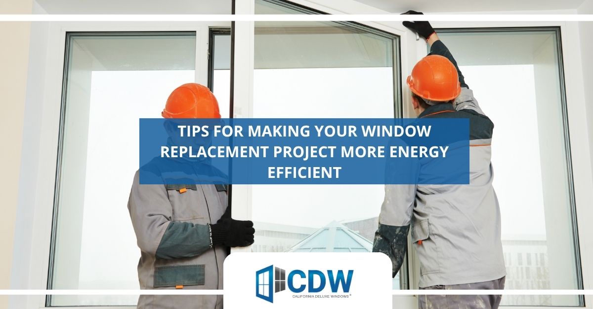 tips for making your window replacement project more energy efficient