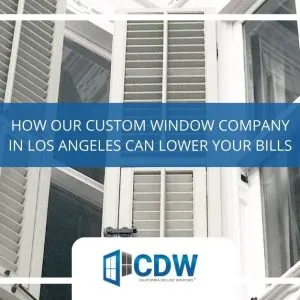 how our custom window company in los angeles can lower your bills x