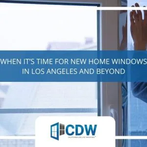 when its time for new home windows in los angeles and beyond x