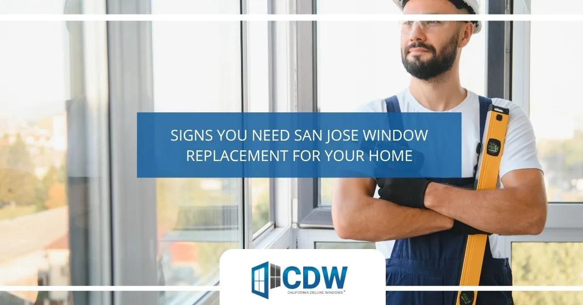 Key Signs You Need San Jose Window Replacement for Your Home