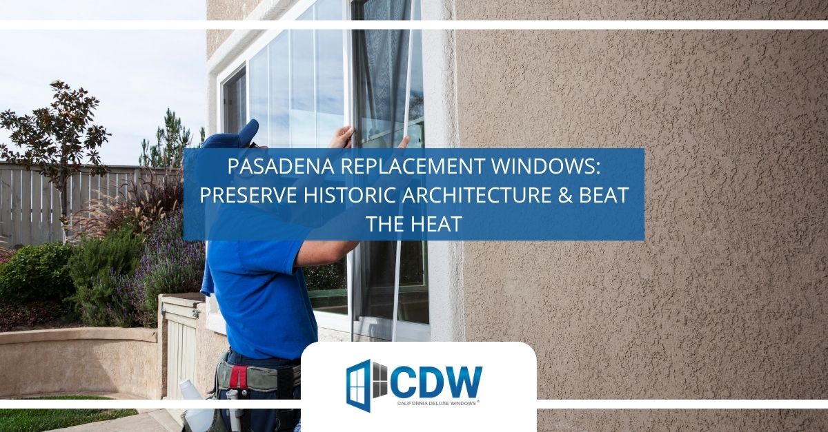 Pasadena Replacement Windows: Preserve Historic Architecture & Beat Valley Heat