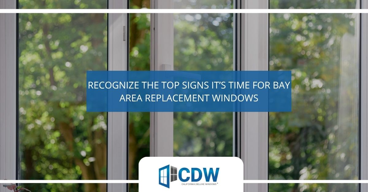 Recognize the Top Signs It’s Time for Bay Area Replacement Windows