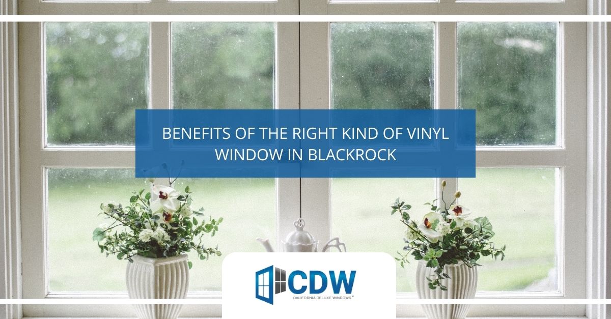 benefits of the right kind of vinyl window in blackrock