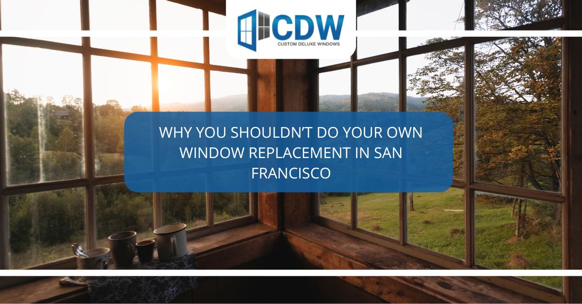why you shouldnt do your own window replacement in san francisco