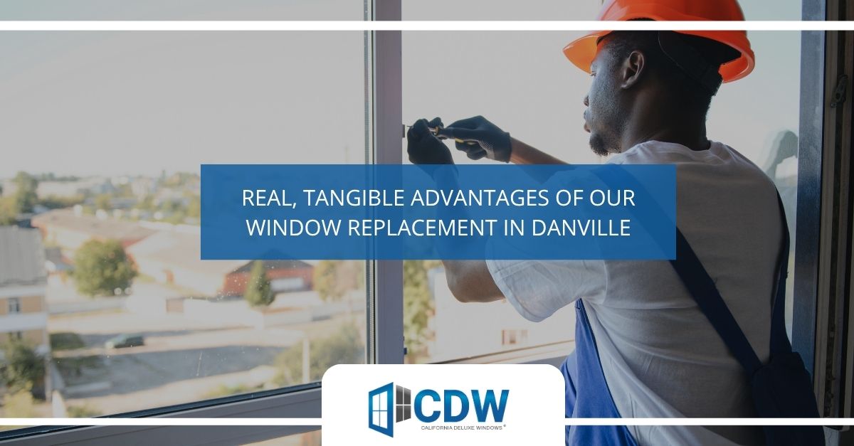 real tangible advantages of our window replacement in danville