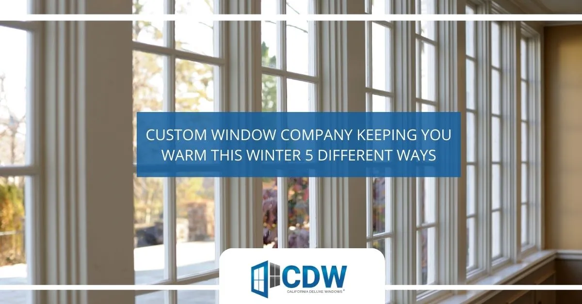 custom window company keeping you warm this winter  different ways