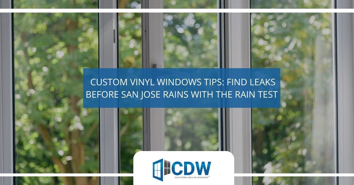  custom vinyl windows tips find leaks before san jose rains with the rain test