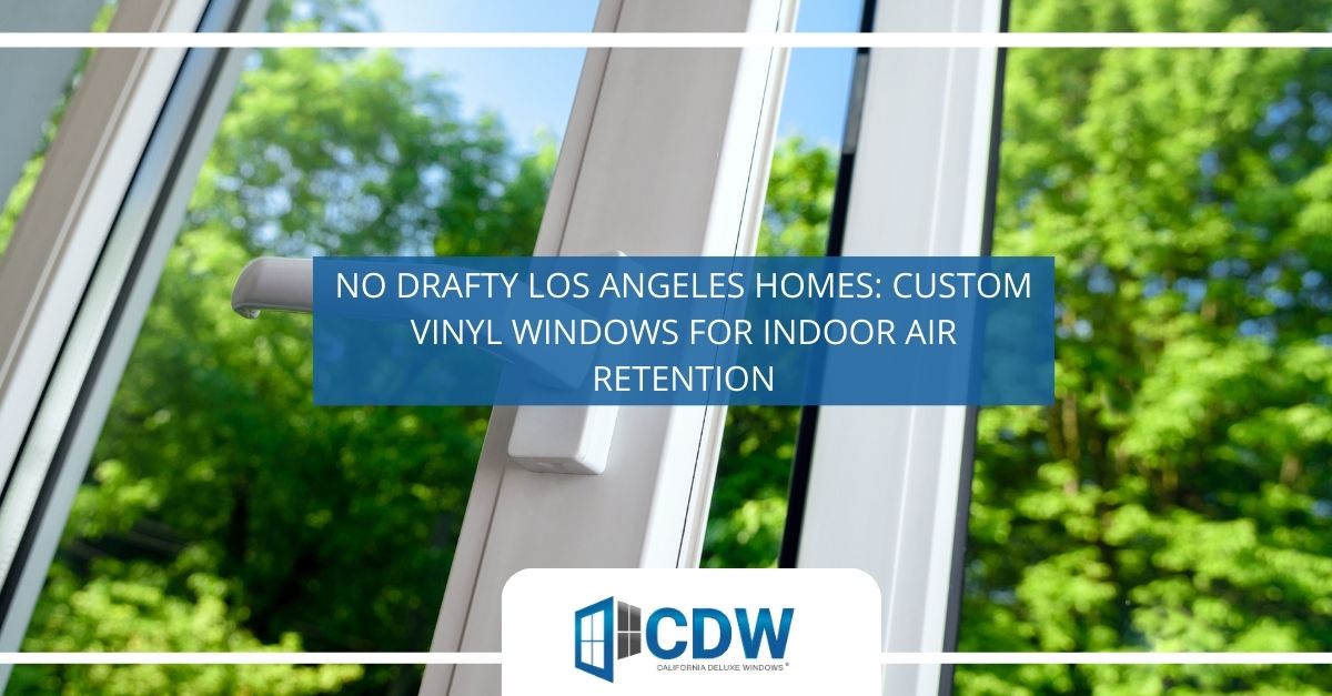 no drafty los angeles homes custom vinyl windows for indoor air retention
