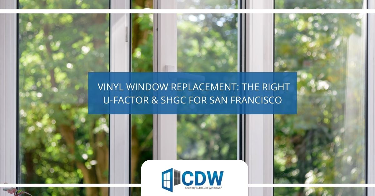  vinyl window replacement the right u factor shgc for san francisco