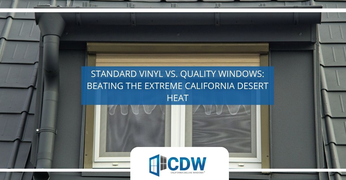 standard vinyl vs quality windows beating the extreme california desert heat