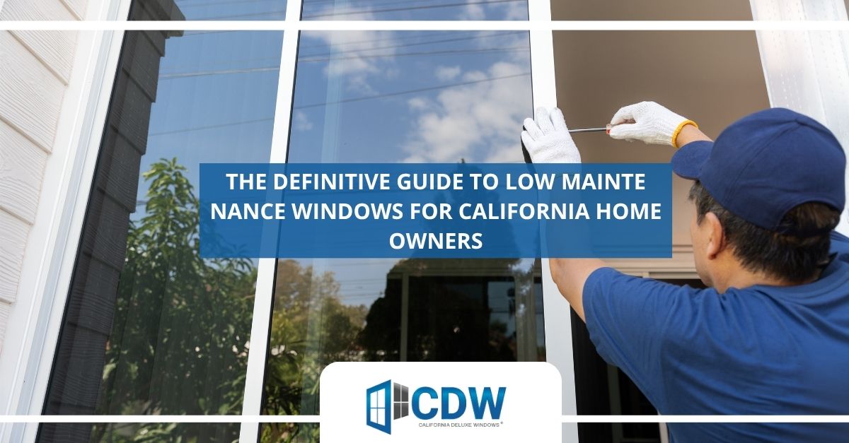 the definitive guide to low maintenance windows for california homeowners