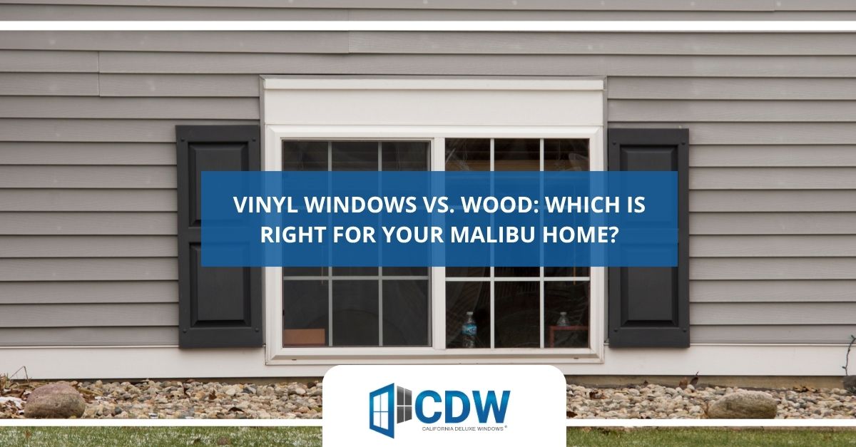 vinyl windows vs wood which is right for your malibu home
