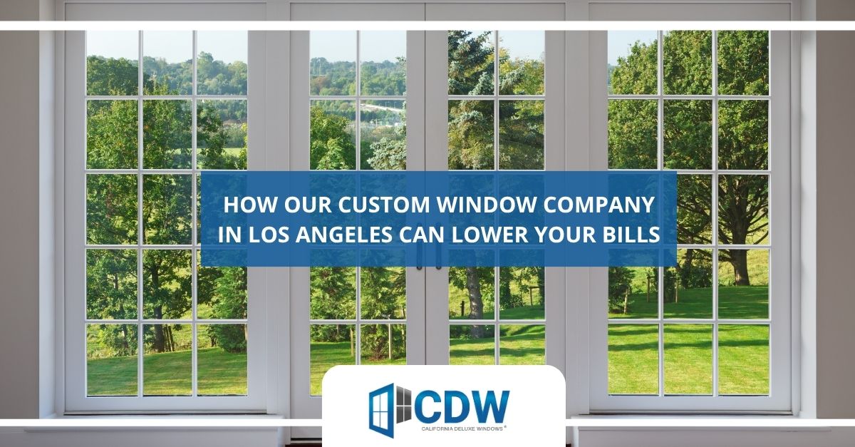 how our custom window company in los angeles can lower your bills