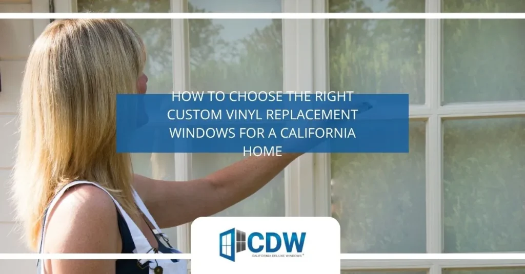 How to Choose the Right Custom Vinyl Replacement Windows for a California Home