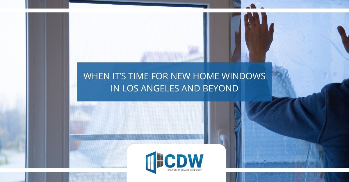 when its time for new home windows in los angeles and beyond